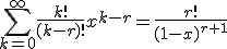 \displaystyle\sum_{k=0}^{\infty}\frac{k!}{(k-r)!}x^{k-r}=\frac{r!}{(1-x)^{r+1}}